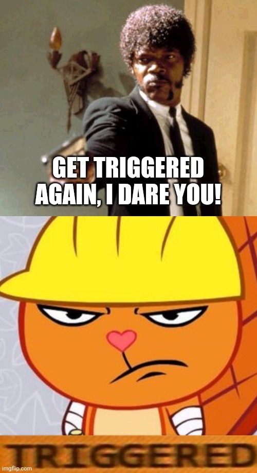 GET TRIGGERED AGAIN, I DARE YOU! | image tagged in memes,say that again i dare you,triggered handy htf meme,funny,triggered,happy tree friends | made w/ Imgflip meme maker