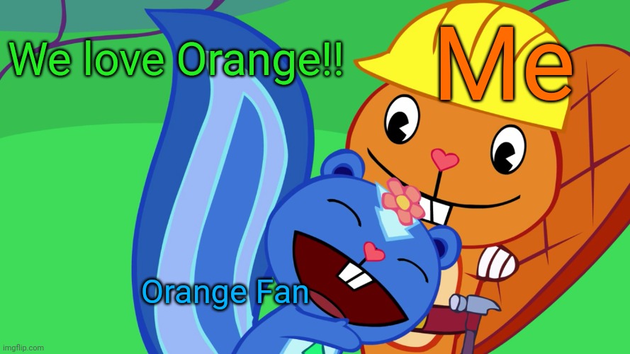 Handy X Petunia (HTF) | Me Orange Fan We love Orange!! | image tagged in handy x petunia htf | made w/ Imgflip meme maker