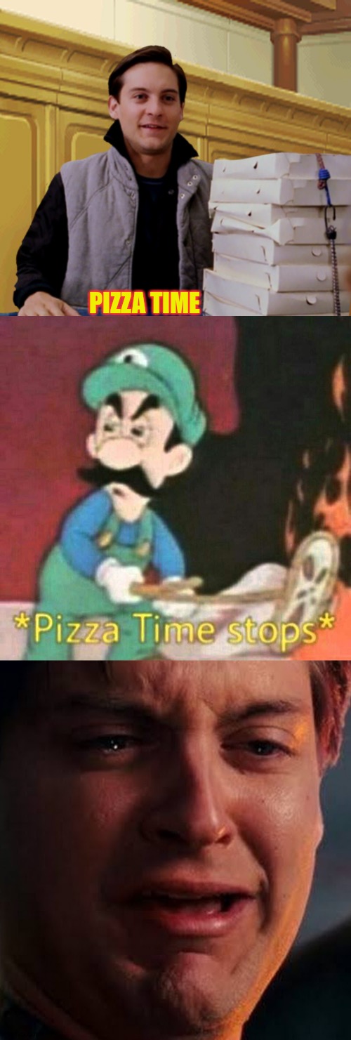 PIZZA TIME | image tagged in when it's not pizza time,pizza time stops,pizza time | made w/ Imgflip meme maker