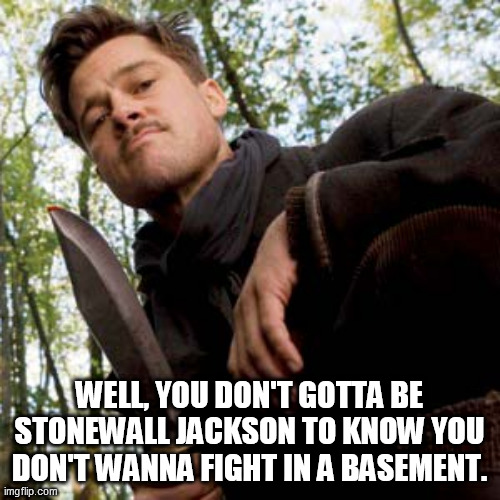 WELL, YOU DON'T GOTTA BE STONEWALL JACKSON TO KNOW YOU DON'T WANNA FIGHT IN A BASEMENT. | made w/ Imgflip meme maker