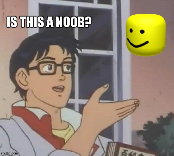 Is This A Pigeon |  IS THIS A NOOB? | image tagged in memes,is this a pigeon | made w/ Imgflip meme maker
