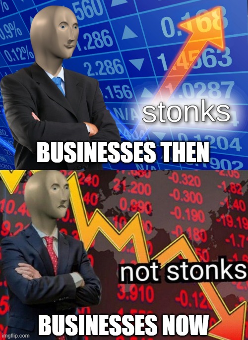 Stonks not stonks | BUSINESSES THEN; BUSINESSES NOW | image tagged in stonks not stonks | made w/ Imgflip meme maker