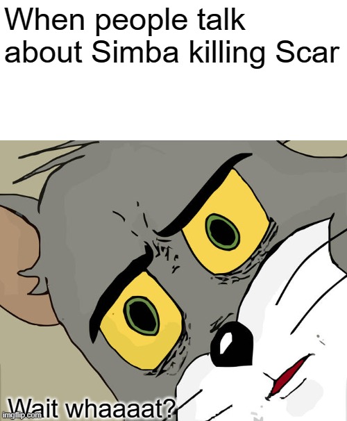 Wait thats not right | When people talk about Simba killing Scar; Wait whaaaat? | image tagged in memes,unsettled tom | made w/ Imgflip meme maker