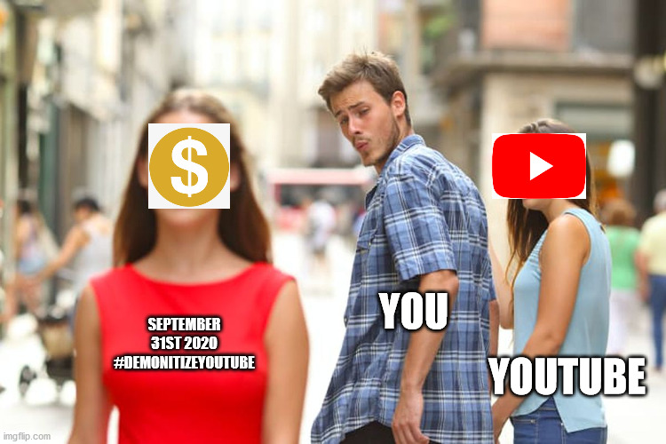 Change is Coming | YOU; SEPTEMBER 31ST 2020
#DEMONITIZEYOUTUBE; YOUTUBE | image tagged in memes,distracted boyfriend,funny,youtube,funny memes,lol so funny | made w/ Imgflip meme maker