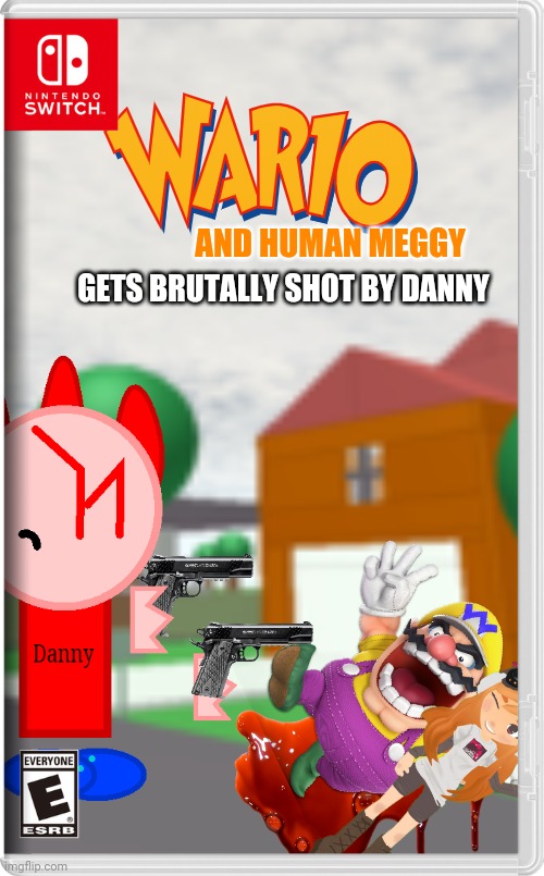 And now, we wait til Smg4 sees this | AND HUMAN MEGGY; GETS BRUTALLY SHOT BY DANNY | image tagged in dannyhogan200,wario dies,wario,smg4,meggy,memes | made w/ Imgflip meme maker