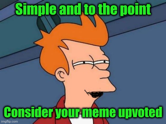 Futurama Fry Meme | Simple and to the point Consider your meme upvoted | image tagged in memes,futurama fry | made w/ Imgflip meme maker
