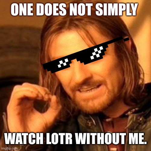LOTR. Forever!!!! | ONE DOES NOT SIMPLY; WATCH LOTR WITHOUT ME. | image tagged in lotr square base | made w/ Imgflip meme maker
