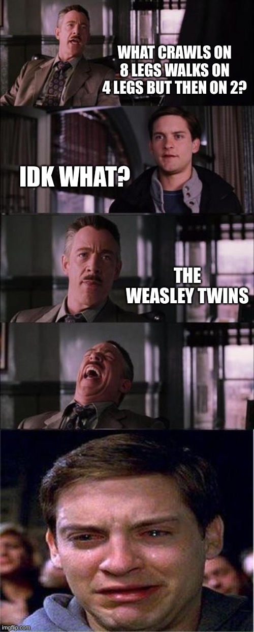 All around me are familiar faces worn out places worn out faces... | WHAT CRAWLS ON 8 LEGS WALKS ON 4 LEGS BUT THEN ON 2? IDK WHAT? THE WEASLEY TWINS | image tagged in memes,peter parker cry | made w/ Imgflip meme maker