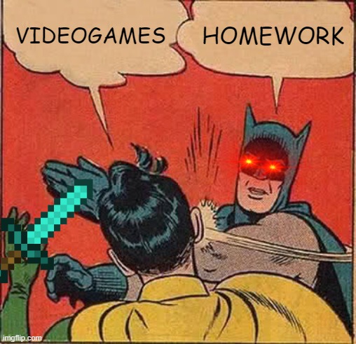 Videogames vs Homework | VIDEOGAMES; HOMEWORK | image tagged in memes,batman slapping robin | made w/ Imgflip meme maker