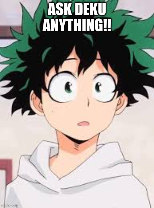 Ask Deku From MHA! | ASK DEKU ANYTHING!! | made w/ Imgflip meme maker