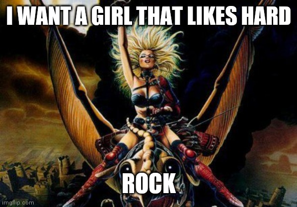 Heavy Metal Beast Rider Chick | I WANT A GIRL THAT LIKES HARD; ROCK | image tagged in heavy metal beast rider chick | made w/ Imgflip meme maker