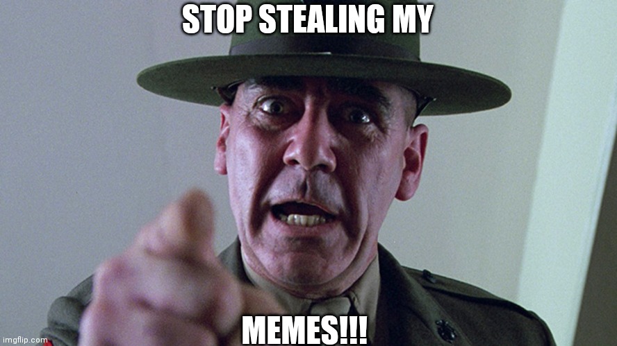 Seargent | STOP STEALING MY; MEMES!!! | image tagged in military | made w/ Imgflip meme maker