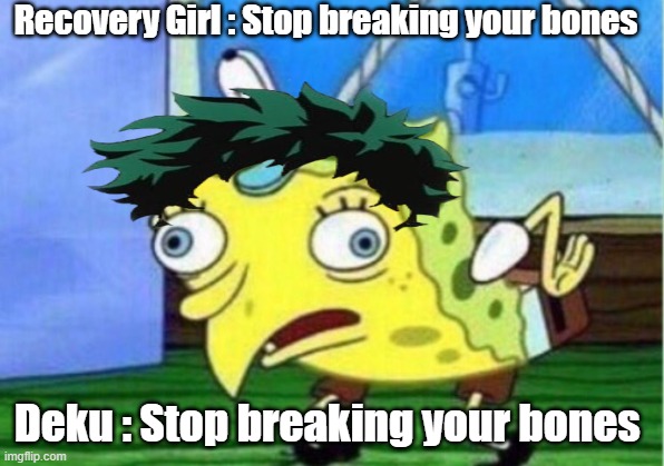 Mocking Spongebob Meme | Recovery Girl : Stop breaking your bones; Deku : Stop breaking your bones | image tagged in memes,mocking spongebob | made w/ Imgflip meme maker