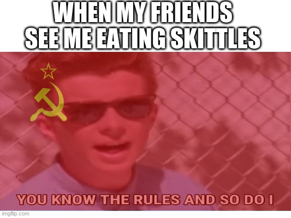 communism or die | WHEN MY FRIENDS SEE ME EATING SKITTLES | image tagged in communism,funny,funny memes | made w/ Imgflip meme maker