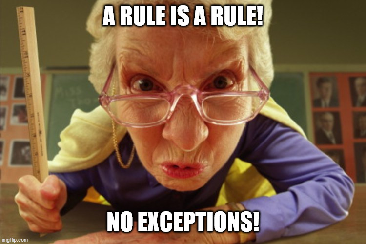 strict | A RULE IS A RULE! NO EXCEPTIONS! | image tagged in strict | made w/ Imgflip meme maker