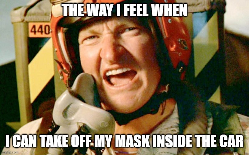 take off mask | THE WAY I FEEL WHEN; I CAN TAKE OFF MY MASK INSIDE THE CAR | image tagged in corona virus | made w/ Imgflip meme maker