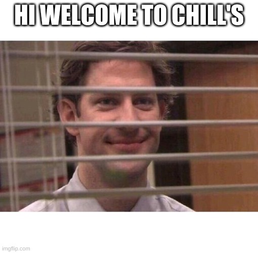 Hi Welcome To Chilly's | HI WELCOME TO CHILL'S | image tagged in jim office blinds | made w/ Imgflip meme maker