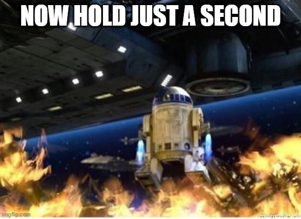 When someone says they still hate the prequels despite the memes | NOW HOLD JUST A SECOND | image tagged in r2 sets battle droids on fire,star wars prequels,memes,it's over anakin i have the high ground,hello there,i am the senate | made w/ Imgflip meme maker