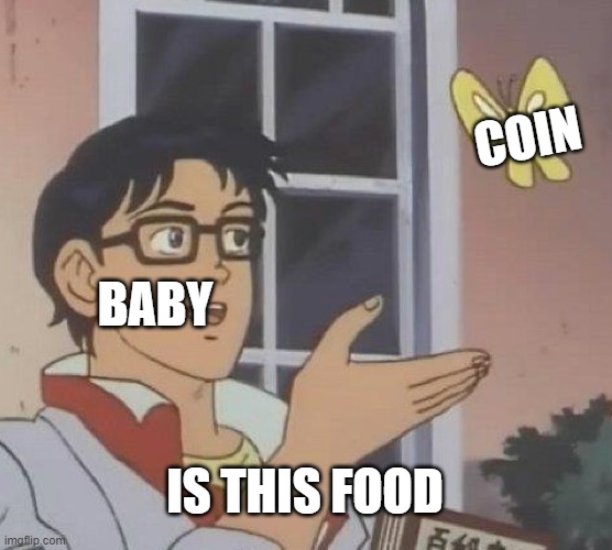 Is This A Pigeon | COIN; BABY; IS THIS FOOD | image tagged in memes,is this a pigeon | made w/ Imgflip meme maker