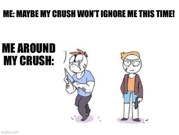 If you’re wondering who these guys are... then EXACTLY! |  ME: MAYBE MY CRUSH WON’T IGNORE ME THIS TIME! ME AROUND MY CRUSH: | image tagged in crimes johnson,funny,memes,crush,ignore | made w/ Imgflip meme maker