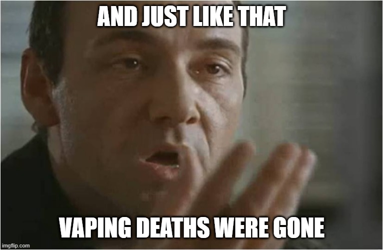 Vaping | AND JUST LIKE THAT; VAPING DEATHS WERE GONE | image tagged in kevin spacey usual suspects poof,vaping,2020,coronavirus,covid-19 | made w/ Imgflip meme maker