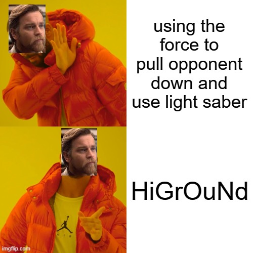 The highground | using the force to pull opponent down and use light saber; HiGrOuNd | image tagged in memes,drake hotline bling,it's over anakin i have the high ground | made w/ Imgflip meme maker