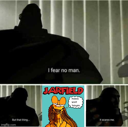 Meesa want lasagna | image tagged in i fear no man,jar jar binks,garfield | made w/ Imgflip meme maker