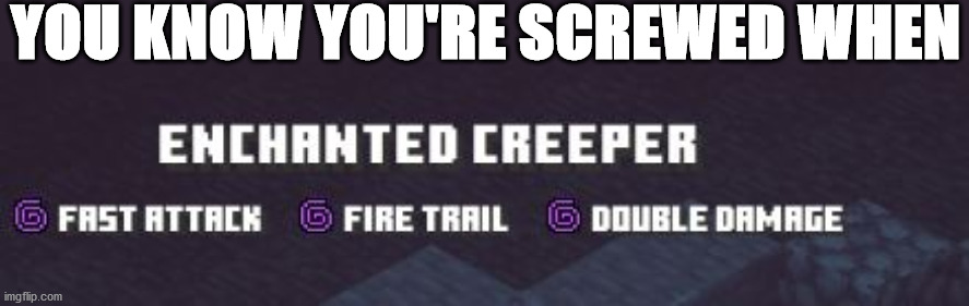 Underrated MC: Dungeons meme | YOU KNOW YOU'RE SCREWED WHEN | image tagged in minecraft,minecraft creeper | made w/ Imgflip meme maker
