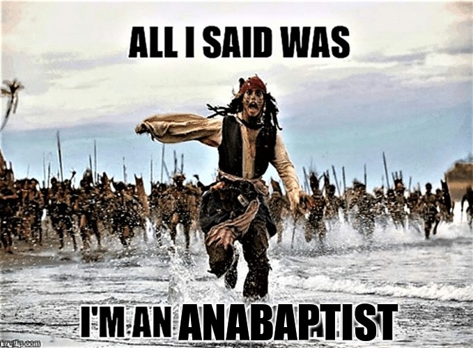 All I Said Was I'm An Anabaptist | ANABAPTIST | image tagged in anabaptist,all i said was | made w/ Imgflip meme maker