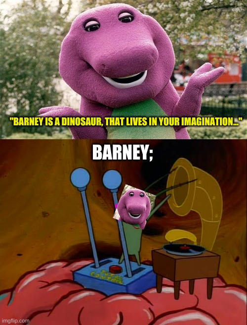 THIS is where nightmares come from | "BARNEY IS A DINOSAUR, THAT LIVES IN YOUR IMAGINATION..."; BARNEY; | image tagged in evil mind control | made w/ Imgflip meme maker