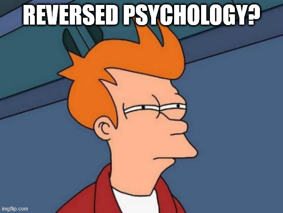 Futurama Fry Meme | REVERSED PSYCHOLOGY? | image tagged in memes,futurama fry | made w/ Imgflip meme maker