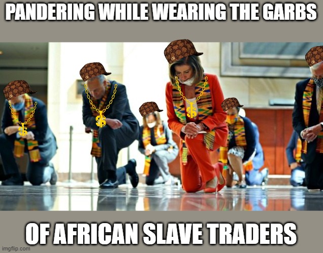 Kneeling in solidarity with the Ashanti Slav... I mean BLM | PANDERING WHILE WEARING THE GARBS; OF AFRICAN SLAVE TRADERS | image tagged in politics,humor | made w/ Imgflip meme maker