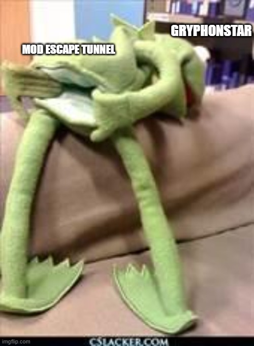 I know I ate them but they keep reappearing | GRYPHONSTAR; MOD ESCAPE TUNNEL | image tagged in gay kermit | made w/ Imgflip meme maker