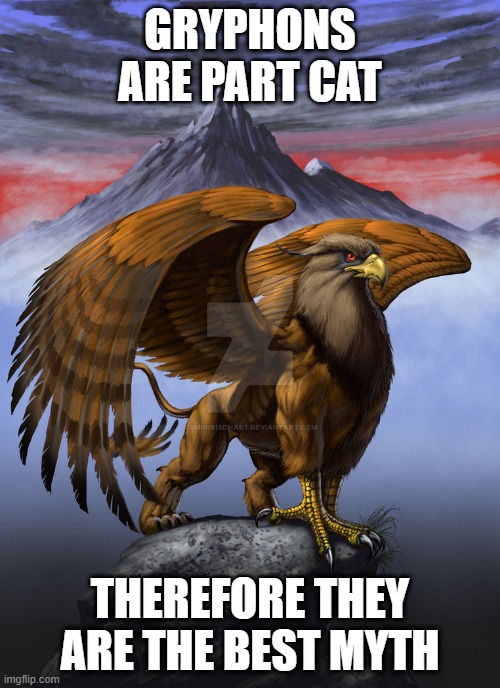 Revolution gryphon | GRYPHONS ARE PART CAT; THEREFORE THEY ARE THE BEST MYTH | image tagged in revolution gryphon | made w/ Imgflip meme maker