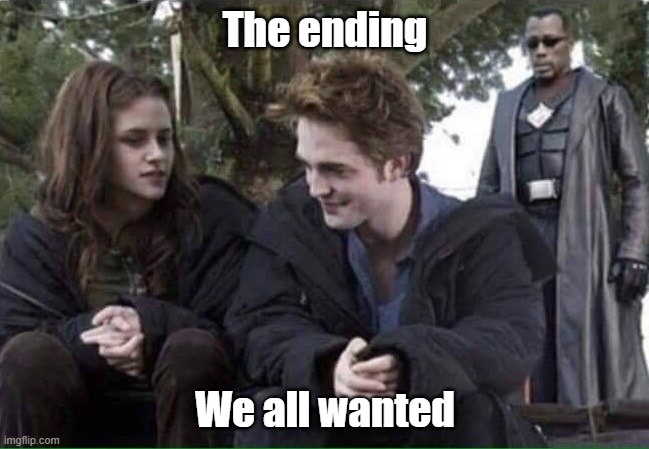 The Ending |  The ending; We all wanted | image tagged in twilight,blade | made w/ Imgflip meme maker