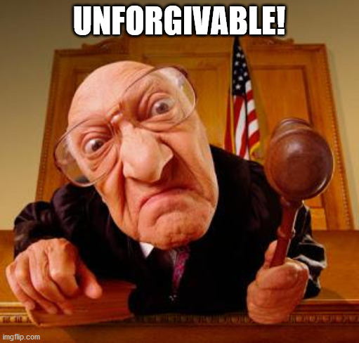 Mean Judge | UNFORGIVABLE! | image tagged in mean judge | made w/ Imgflip meme maker