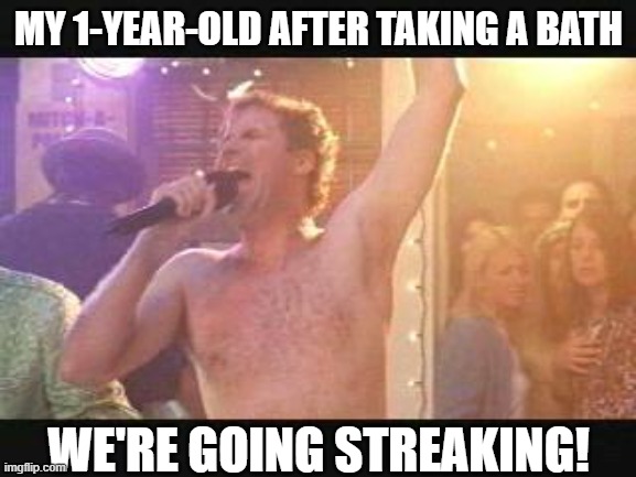 Bath Time Streaking | MY 1-YEAR-OLD AFTER TAKING A BATH; WE'RE GOING STREAKING! | image tagged in old school will farrel naked streaking | made w/ Imgflip meme maker