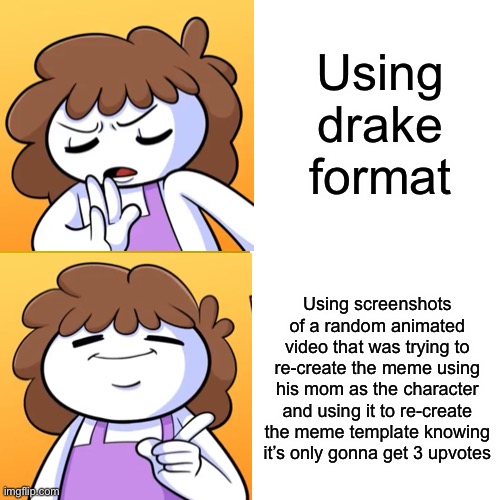 I know it's a Drake meme, but it's the only format that this would