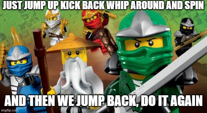 Imgflip sings weekend whip from ninjago.. | JUST JUMP UP KICK BACK WHIP AROUND AND SPIN; AND THEN WE JUMP BACK, DO IT AGAIN | image tagged in imgflip,ninjago,lego | made w/ Imgflip meme maker