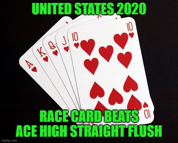 Poker with a Stacked Deck | UNITED STATES 2020; RACE CARD BEATS ACE HIGH STRAIGHT FLUSH | made w/ Imgflip meme maker