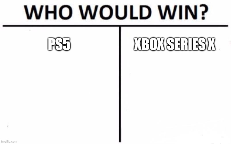 Who Would Win? |  PS5; XBOX SERIES X | image tagged in memes,who would win,console wars | made w/ Imgflip meme maker