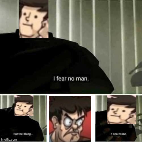 I fear no man | image tagged in i fear no man,memes,boardroom meeting suggestion | made w/ Imgflip meme maker