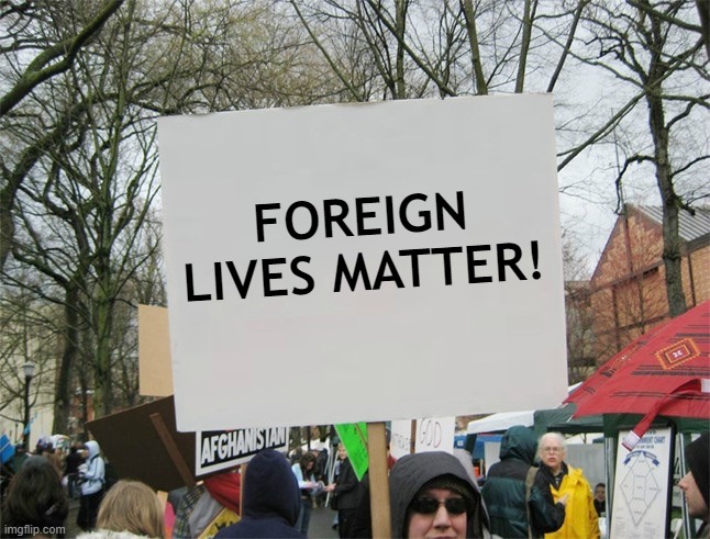 Blank protest sign | FOREIGN LIVES MATTER! | image tagged in blank protest sign | made w/ Imgflip meme maker