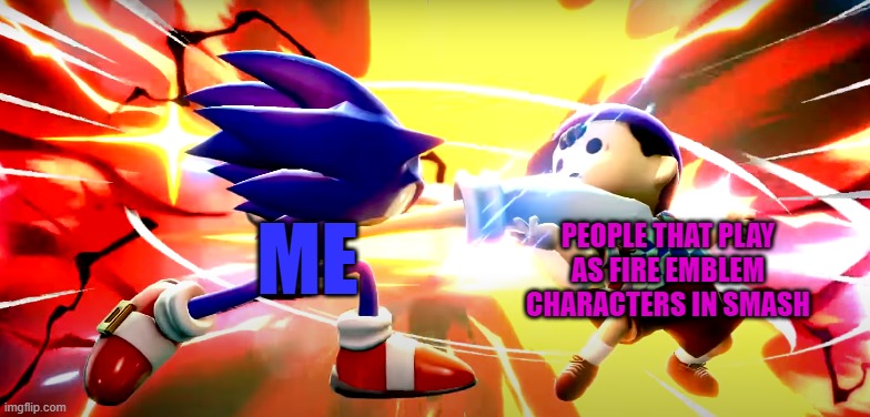 I'll say it again: Fire Embelm SUCKS | PEOPLE THAT PLAY AS FIRE EMBLEM CHARACTERS IN SMASH; ME | image tagged in sonic ko ness,super smash bros,fire emblem | made w/ Imgflip meme maker