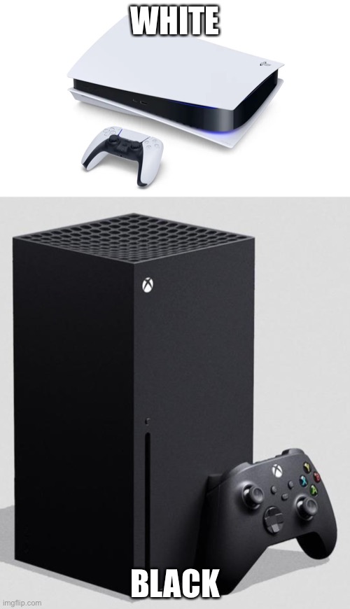 WHITE BLACK | image tagged in xbox series x,ps5 | made w/ Imgflip meme maker