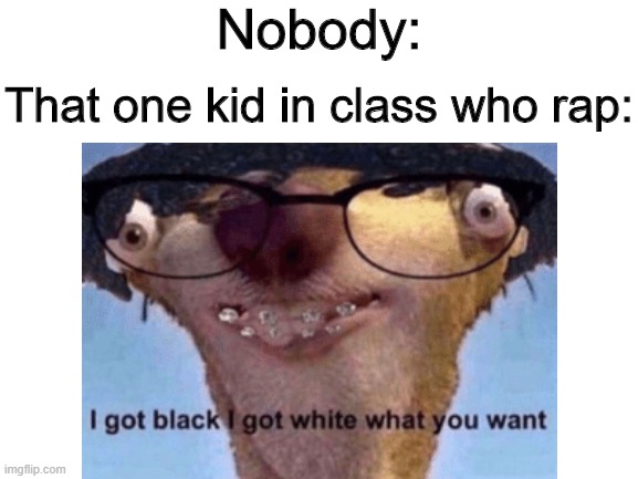 Nobody:; That one kid in class who rap: | made w/ Imgflip meme maker