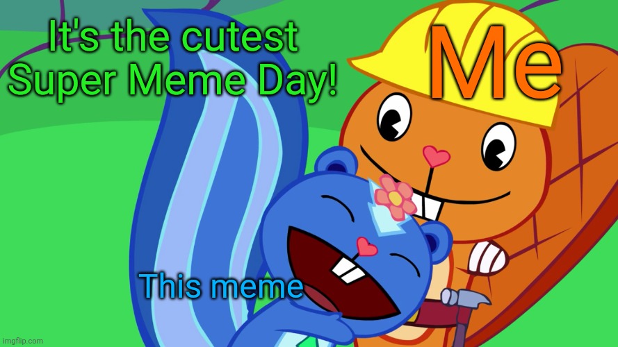 Handy X Petunia (HTF) | Me This meme It's the cutest Super Meme Day! | image tagged in handy x petunia htf | made w/ Imgflip meme maker