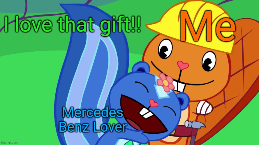 Handy X Petunia (HTF) | I love that gift!! Me; Mercedes Benz Lover | image tagged in handy x petunia htf,memes,happy tree friends,gift,cute animals,romance | made w/ Imgflip meme maker