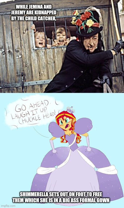 WHILE JEMINA AND JEREMY ARE KIDNAPPED BY THE CHILD CATCHER, SHIMMERELLA SETS OUT ON FOOT TO FREE THEM WHICH SHE IS IN A BIG ASS FORMAL GOWN | image tagged in child catcher,my little pony friendship is magic,sunset shimmer,cinderella,disney,hasbro | made w/ Imgflip meme maker