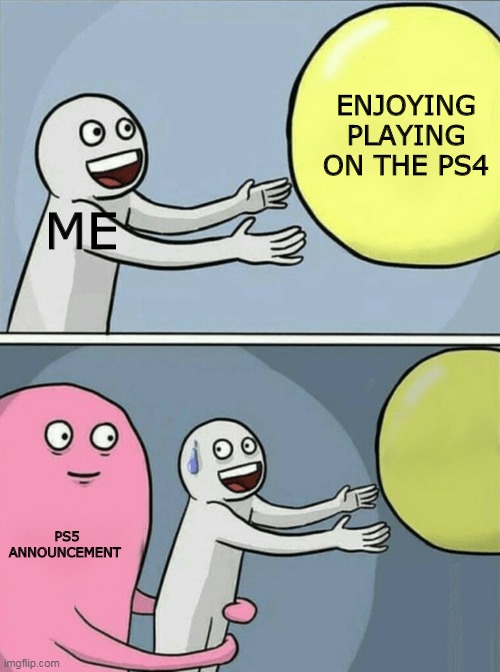 PS5 | ENJOYING PLAYING ON THE PS4; ME; PS5 ANNOUNCEMENT | image tagged in memes,running away balloon | made w/ Imgflip meme maker